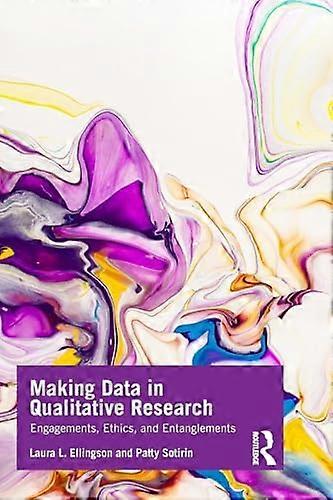Making Data in Qualitative Research: Engagements Ethics and Entanglements
