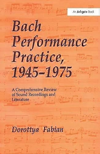 Bach Performance Practice 1945 1975: A Comprehensive Review of Sound Recordings and Literature