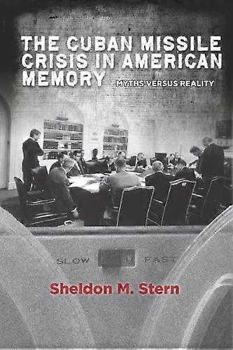 The Cuban Missile Crisis in American Memory: Myths versus Reality
