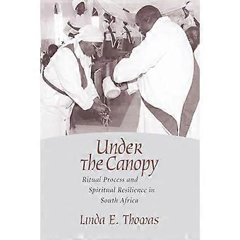 Under the Canopy Ritual Process and Spiritual Resilience in South Africa