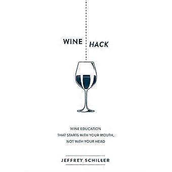 Wine Hack Wine Education That Starts With Your Mouth Not With Your Head - Jeffrey Schiller - Paperback - en Book