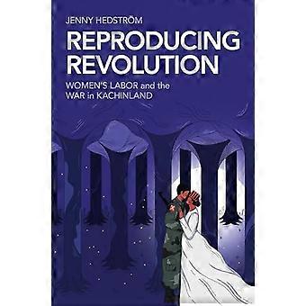 Reproducing Revolution Womens Labor and the War in Kachinland