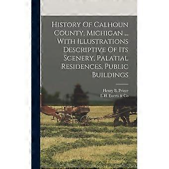 History Of Calhoun County Michigan. With Illustrations Descriptive Of Its S - Henry B. Peirce - Hardcover - English Book - History