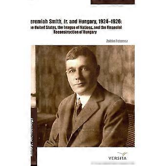Jeremiah Smith Jr. And Hungary 1924-1926 The United States The League O - Zoltn Peterecz - Hardcover - English Book - History