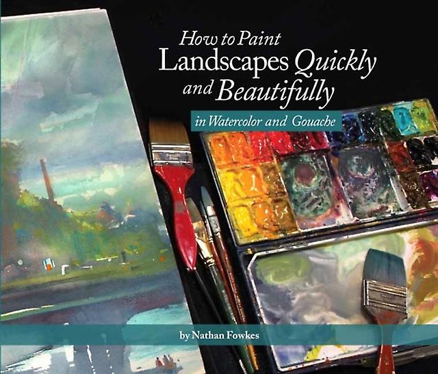 How To Paint Landscapes Quickly And Beautifully In Watercolor And Gouache by Nathan Fowkes Paperback