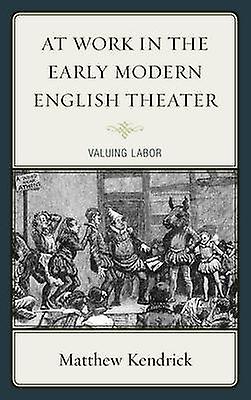 At Work In The Early Modern English Theater by Matthew Kendrick Paperback Book
