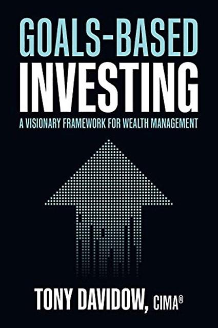Goalsbased Investing A Visionary Framework For Wealth Management by Tony Davidow Hardback Book
