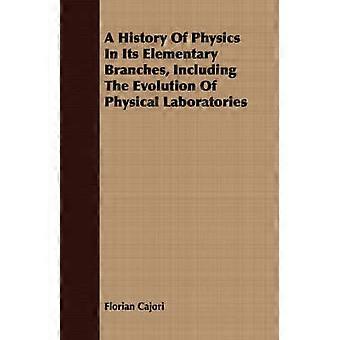 A History Of Physics In Its Elementary Branches Including The Evolution Of Physical Laboratories