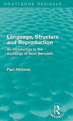 Language Structure and Reproduction (Routledge Revivals): An Introduction to the Sociology of Basil Bernstein