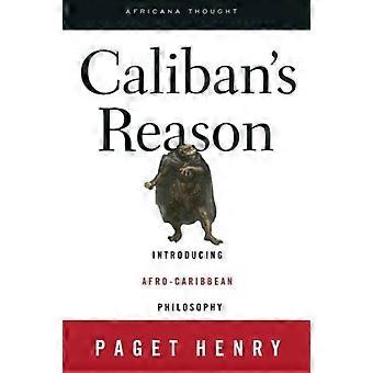 Caliban's Reason Introducing Afro-caribbean Philosophy - Paget Henry