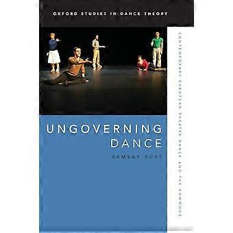 Ungoverning Dance Contemporary European Theatre Dance and the Commons