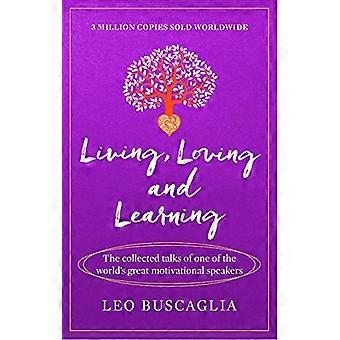 Living Loving and Learning The collected talks of one of the worlds great motivational speakers