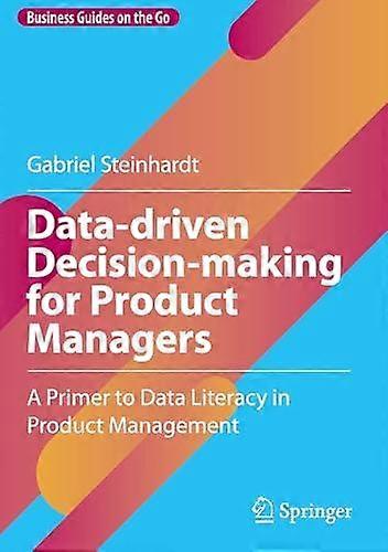 Data-driven Decision-making For Product Managers by Gabriel Steinhardt Hardback Book