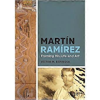 Martin Ramirez Framing His Life and Art