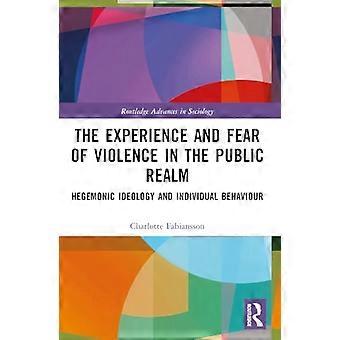 Upplevelsen av och rädslan för våld i det offentliga rummet: Hegemonisk ideologi och individuellt beteende (Routledge Advances in Sociology)