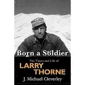 Nacido soldado: los tiempos y la vida de Larry a Thorne