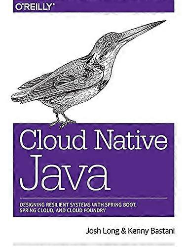 Cloud Native Java: Designing Resilient Systems with Spring Boot, Spring Cloud, and Cloud Foundry