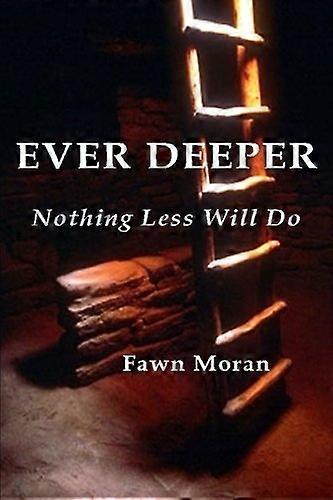 Ever Deeper : : Nothing Less Will Do