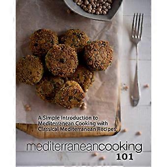 Cocina Mediterránea 101: Una Introducción Sencilla a la Cocina Mediterránea con Recetas Mediterráneas Clásicas