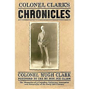 Les chroniques du colonel Clark : les souvenirs d'un politicien, journaliste et conteur canadien du début du 20e siècle