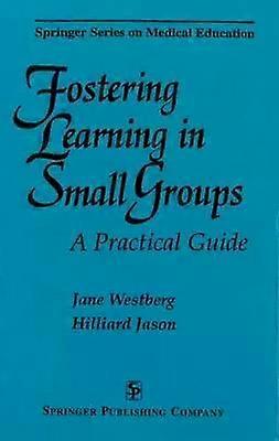 Fostering Learning In Small Groups A Practical Guide - Westberg, Jane, PhD