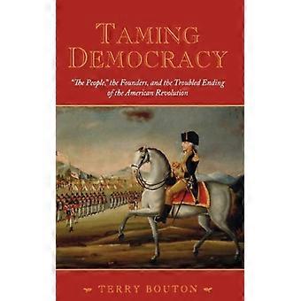 Domando a Democracia: O Povo, os Fundadores e o Fim Conturbado da América - Terry Bouton - Brochura - Livro em Inglês - História