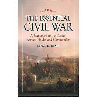 The Essential Civil War A Handbook To The Battles Armies Navies And Comman - Jayne E. Blair - Paperback - English Book - History
