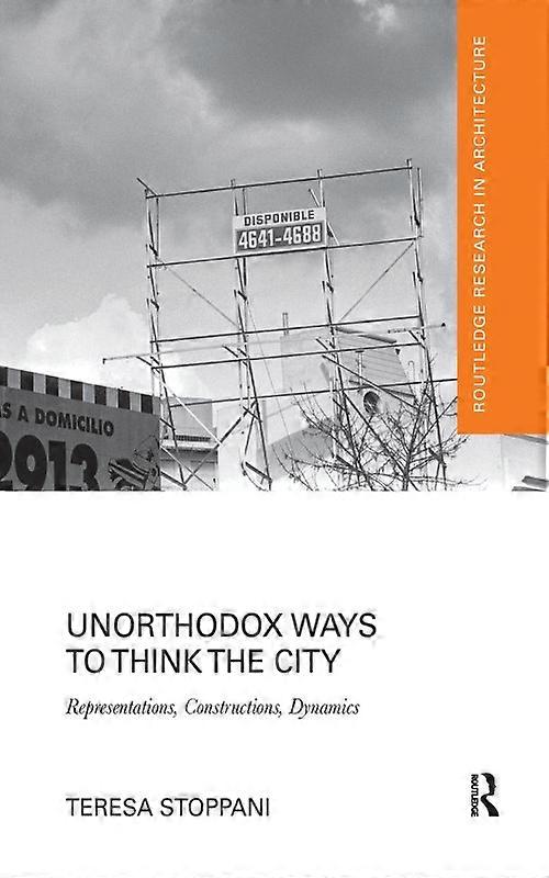 Unorthodox Ways To Think The City Representations Constructions Dynamics