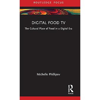 Digital Food Tv The Cultural Place Of Food In A Digital Era - Michelle Phillipov