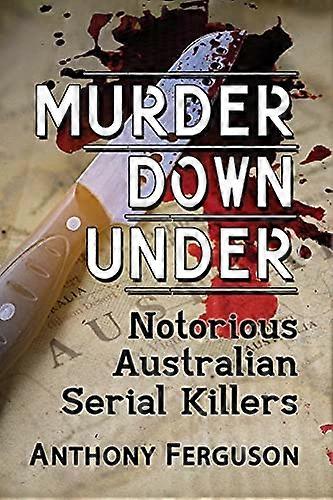 Murder Down Under Notorious Australian Serial Killers