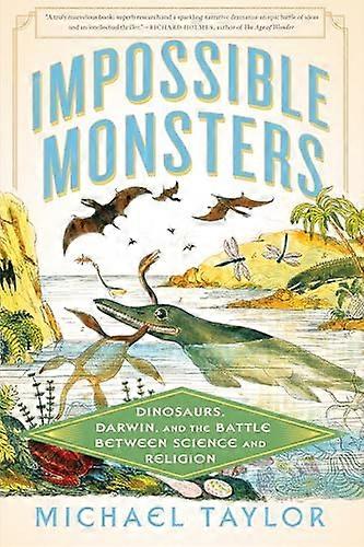 Impossible Monsters: Dinosaurs Darwin and the Battle Between Science and Religion