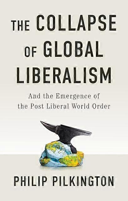 The Collapse Of Global Liberalism by Philip Pilkington Paperback