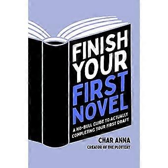 Finish Your First Novel A No Bull Guide to Actually Completing Your First Draft