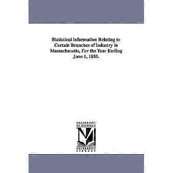 Statistical Information Relating To Certain Branches Of Industry In Massachusett - Massachusetts. Office of the Secretary o - en Book
