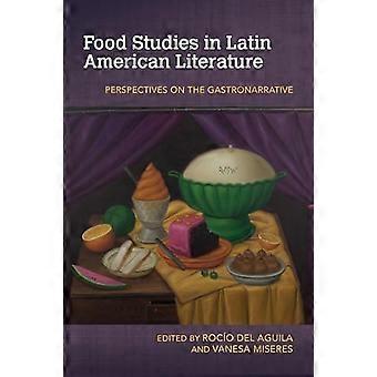 Food Studies in Latin American Literature Perspectives on the Gastronarrative