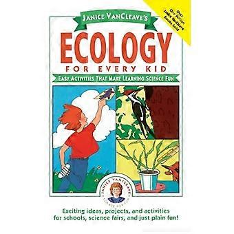 Janice VanCleaven Ecology for Every Kid: Helppoja aktiviteetteja, jotka tekevät tieteen oppimisesta hauskaa (Science for Every Kid -sarja)