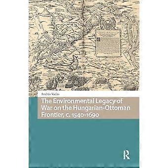 The Environmental Legacy of War on the Hungarian Ottoman Frontier c. 1540 1690