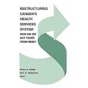 Restructuring Canadas Health Systems How Do We Get There from Here? Proceedings of the Fourth Canadian Conference on Health Economics