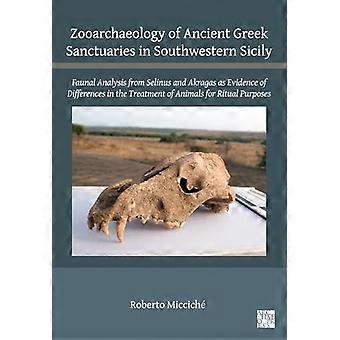 Zooarchaeology of Ancient Greek Sanctuaries in Southwestern Sicily Faunal Analysis from Selinus and Akragas as Evidence of Differences in the Treat