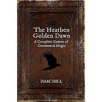 The Heathen Golden Dawn A Complete Course of Heathen Ceremonial Magic