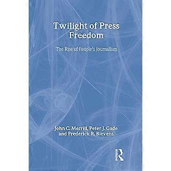 Twilight of Press Freedom The Rise of Peoples Journalism