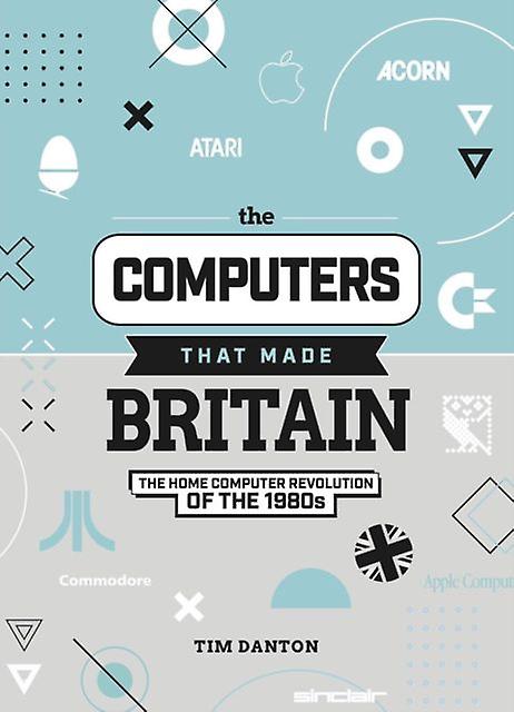 The Computers That Made Britain by Tim Danton Hardback Book
