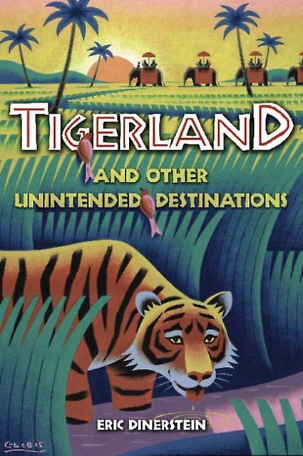 Tigerland And Other Unintended Destinations by Eric Dinerstein Paperback Book