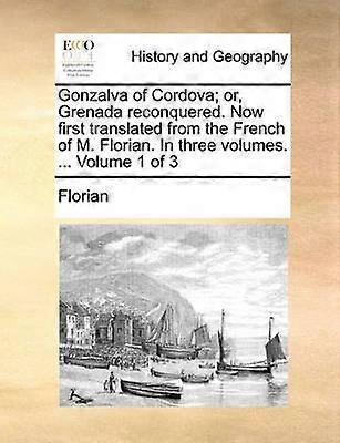 Gonzalva of Cordova or Grenada reconquered Now first translated from the French of M Florian In three volumes  Volume 1 of 3