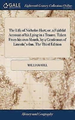 The Life of Nicholas Hart; or a Faithful Account of his Lying in a Trance. Taken From his own Mouth by a Gentleman of Lincoln's-Inn. The Third Edition
