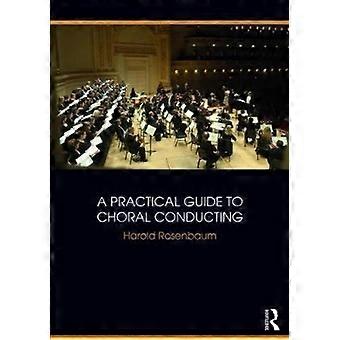 A Practical Guide To Choral Conducting - Harold Rosenbaum