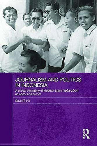 Journalism and Politics in Indonesia: A Critical Biography of Mochtar Lubis (1922 2004) as Editor and Author