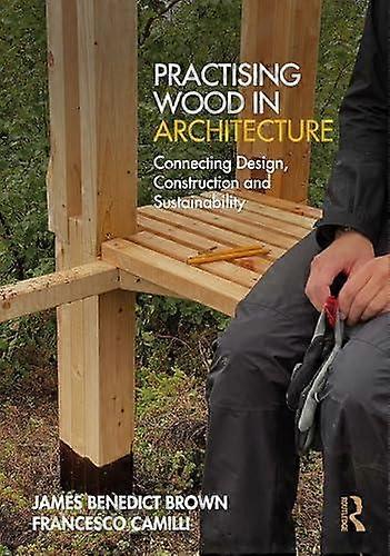 Practising Wood In Architecture - Francesco Camilli - Environmentally-friendly (?green?) architecture and design Taylor & Francis Ltd (Paperback)