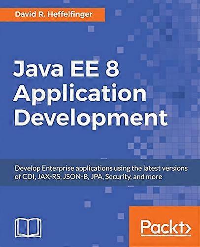 Java EE 8 Application Development: Develop Enterprise applications using the latest versions of CDI, JAX-RS, JSON-B, JPA, Security, and more