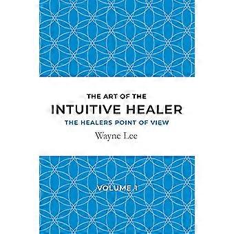 Konsten att den intuitiva healern - volym 1: Healerns synvinkel